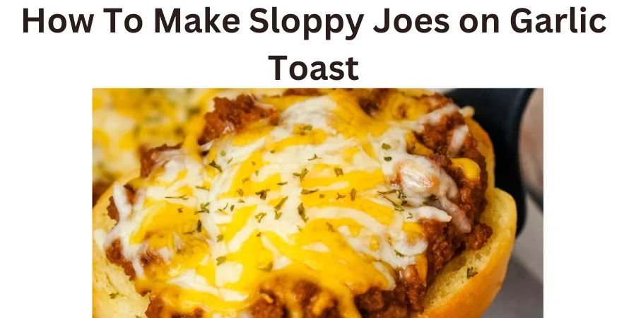 Sloppy Joes on Garlic Toast