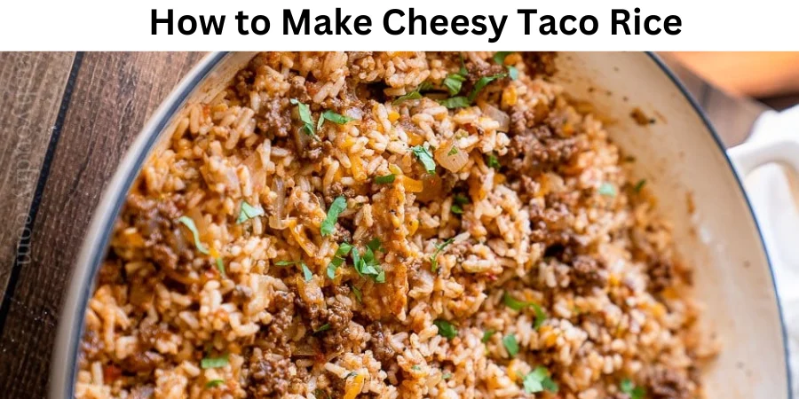 Cheesy Taco Rice: The Ultimate Comfort Food