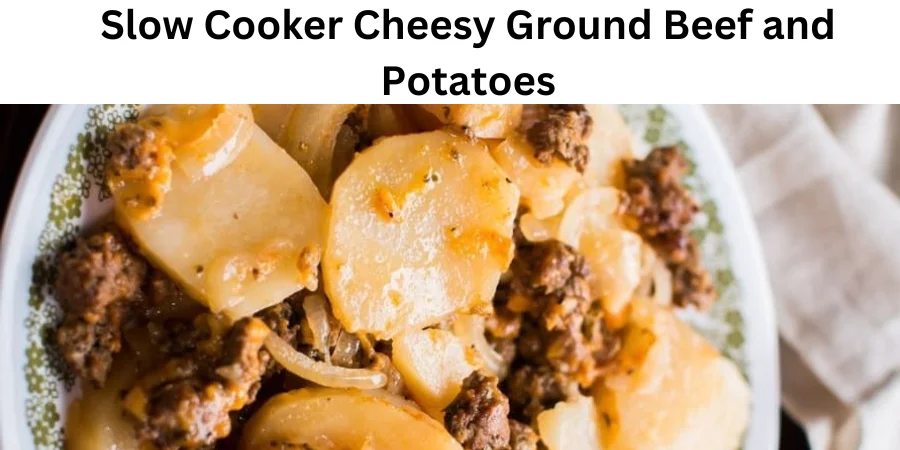 Slow Cooker Cheesy Ground Beef and Potatoes